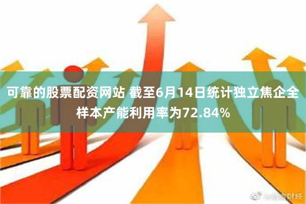 可靠的股票配资网站 截至6月14日统计独立焦企全样本产能利用率为72.84%