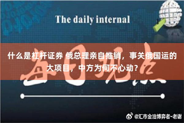 什么是杠杆证券 俄总理亲自推销，事关俄国运的大项目，中方为何不心动？