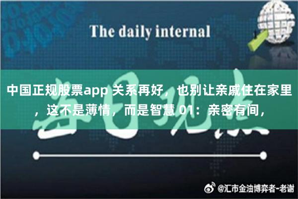 中国正规股票app 关系再好，也别让亲戚住在家里，这不是薄情，而是智慧 01：亲密有间，