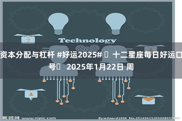 资本分配与杠杆 #好运2025# ⭐十二星座每日好运口号⭐ 2025年1月22日 周